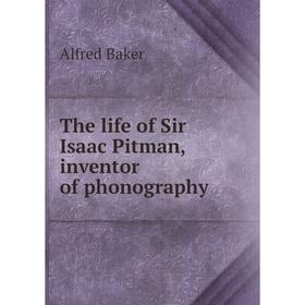 

Книга The life of Sir Isaac Pitman, inventor of phonography