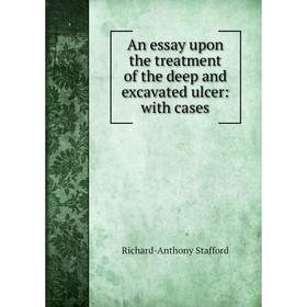 

Книга An essay upon the treatment of the deep and excavated ulcer: with cases