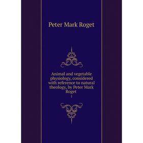 

Книга Animal and vegetable physiology, considered with reference to natural theology, by Peter Mark Roget 1