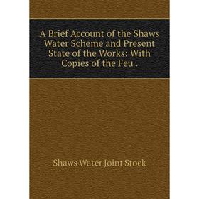 

Книга A Brief Account of the Shaws Water Scheme and Present State of the Works: With Copies of the Feu