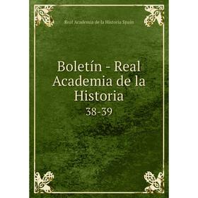 

Книга Boletín - Real Academia de la Historia 38-39