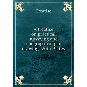 

Книга A treatise on practical surveying and topographical plan drawing: With Plates