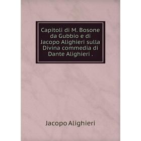 

Книга Capitoli di M. Bosone da Gubbio e di Jacopo Alighieri sulla Divina commedia di Dante Alighieri