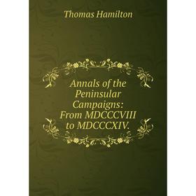 

Книга Annals of the Peninsular Campaigns: From MDCCCVIII to MDCCCXIV.