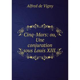 

Книга Cinq-Mars: ou, Une conjuration sous Louis XIII.