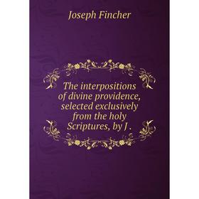 

Книга The interpositions of divine providence, selected exclusively from the holy Scriptures, by J