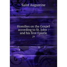 

Книга Homilies on the Gospel according to St. John: and his first Epistle 29