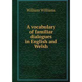 

Книга A vocabulary of familiar dialogues in English and Welsh