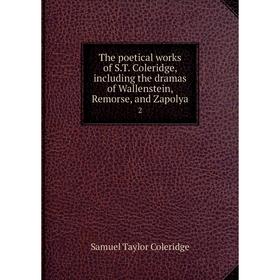 

Книга The poetical works of S.T. Coleridge, including the dramas of Wallenstein, Remorse, and Zapolya 2