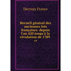 

Книга Recueil général des anciennes lois françaises: depuis l'an 420 jusqu'à la révolution de 1789 19