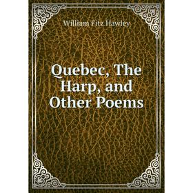 

Книга Quebec, The Harp, and Other Poems