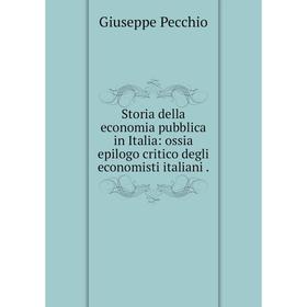 

Книга Storia della economia pubblica in Italia: ossia epilogo critico degli economisti italiani