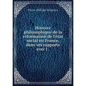 

Книга Histoire philosophique de la réformation de l'état social en France, dans ses rapports avec l