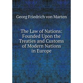 

Книга The Law of Nations: Founded Upon the Treaties and Customs of Modern Nations in Europe