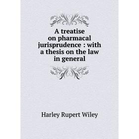 

Книга A treatise on pharmacal jurisprudence: with a thesis on the law in general