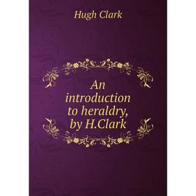 

Книга An introduction to heraldry, by H.Clark