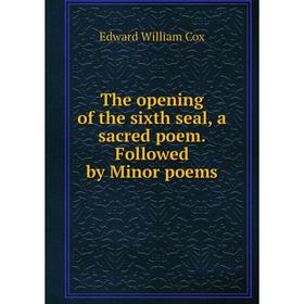 

Книга The opening of the sixth seal, a sacred poem. Followed by Minor poems