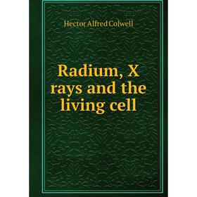 

Книга Radium, X rays and the living cell