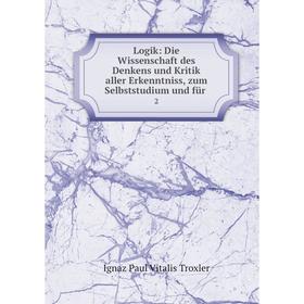 

Книга Logik: Die Wissenschaft des Denkens und Kritik aller Erkenntniss, zum Selbststudium und für 2