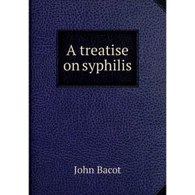 

Книга A treatise on syphilis