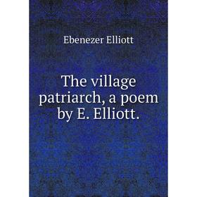 

Книга The village patriarch, a poem by E. Elliott.