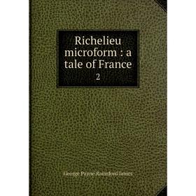 

Книга Richelieu microform: a tale of France 2