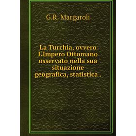 

Книга La Turchia, ovvero L'Impero Ottomano osservato nella sua situazione geografica, statistica