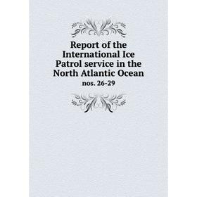 

Книга Report of the International Ice Patrol service in the North Atlantic Ocean nos. 26-29