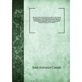 

Книга Histoire de la domination des Arabes et des Maures en Espagne et en Portugal, depuis l'invasion de ces peuples jusqu'a leur expulsion définitive