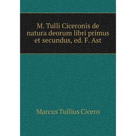 

Книга M Tulli Ciceronis de natura deorum libri primus et secundus, ed F Ast