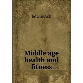 

Книга Middle age health and fitness