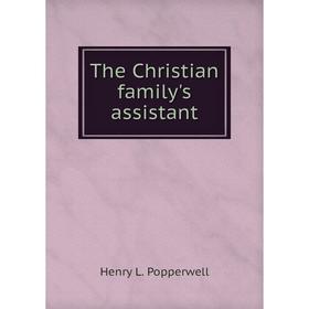 

Книга The Christian family's assistant