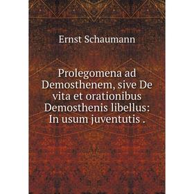 

Книга Prolegomena ad Demosthenem, sive De vita et orationibus Demosthenis libellus: In usum juventutis