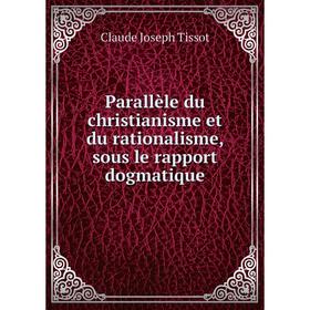 

Книга Parallèle du Christianisme et du rationalisme, sous le rapport dogmatique