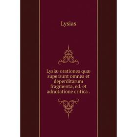 

Книга Lysiæ orationes quæ supersunt omnes et deperditarum fragmenta, ed et adnotatione critica