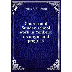 

Книга Church and Sunday-school work in Yonkers: its origin and progress