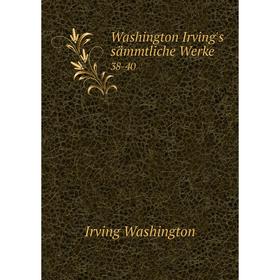 

Книга Washington Irving's sämmtliche Werke 38-40