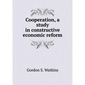 

Книга Cooperation, a study in constructive economic reform