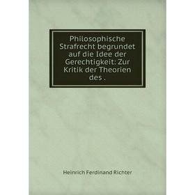 

Книга Philosophische Strafrecht begrundet auf die Idee der Gerechtigkeit: Zur Kritik der Theorien des