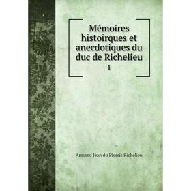 

Книга Mémoires histoirques et anecdotiques du duc de Richelieu 1