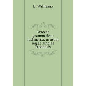 

Книга Graecae grammatices rudimenta: in usum regiae scholae Etonensis