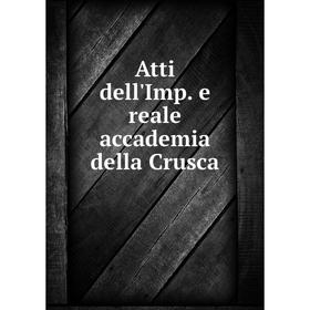 

Книга Atti dell'Imp. e reale accademia della Crusca