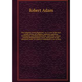 

Книга The religious world displayed: or, A view of the four grand systems of religion, Judaism, paganism, Christianity, and Mohammedism
