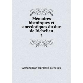 

Книга Mémoires histoirques et anecdotiques du duc de Richelieu 5