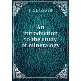 

Книга An introduction to the study of mineralogy