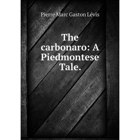 

Книга The carbonaro: A Piedmontese Tale.