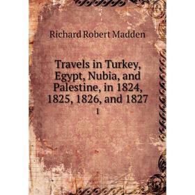 

Книга Travels in Turkey, Egypt, Nubia, and Palestine, in 1824, 1825, 1826, and 1827 1