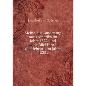 

Книга Meine Auswanderung nach Amerika im Jahre 1822, und meine Rückkehr in die Heimath im Jahre 1825