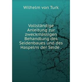 

Книга Vollständige Anleitung zur zweckmässigen Behandlung des Seidenbaues und des Haspelns der Seide