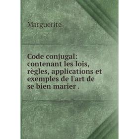 

Книга Code conjugal: contenant les lois, règles, applications et exemples de l'art de se bien marier